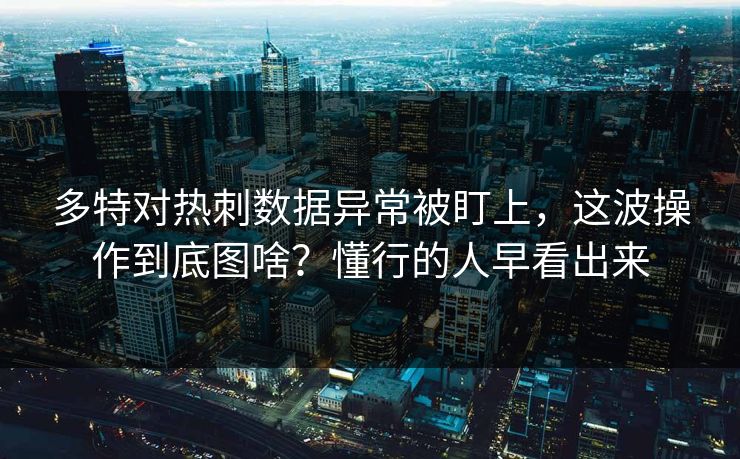 多特对热刺数据异常被盯上，这波操作到底图啥？懂行的人早看出来