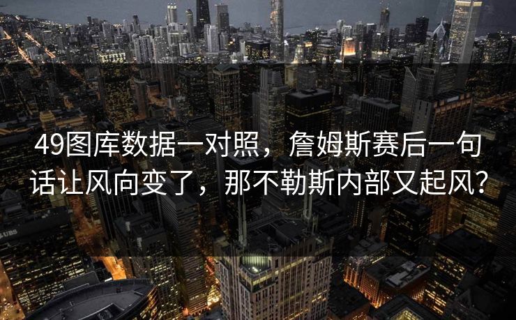 49图库数据一对照，詹姆斯赛后一句话让风向变了，那不勒斯内部又起风？  第1张
