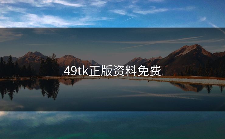 49tk正版资料免费 49图库 49图库免费资料大全 49tk 49图库澳门 49图库资料中心 49图库港澳 49图库官网 第1张 49tk正版资料免费 49图库 49图库免费资料大全 49tk 49图库澳门 49图库资料中心 49图库港澳 49图库官网 第1张