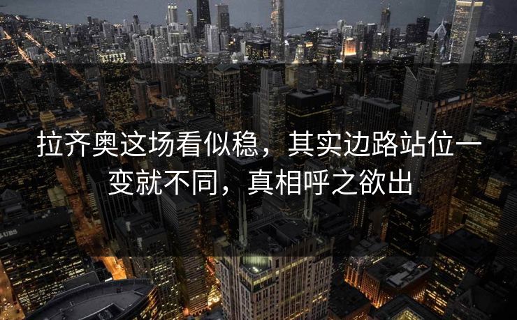 拉齐奥这场看似稳，其实边路站位一变就不同，真相呼之欲出  第1张