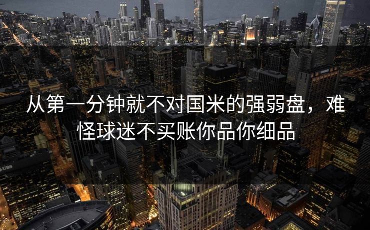 从第一分钟就不对国米的强弱盘，难怪球迷不买账你品你细品  第1张