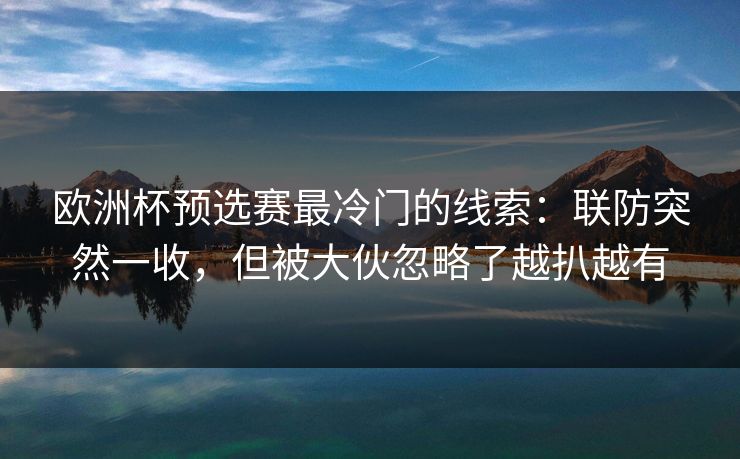 欧洲杯预选赛最冷门的线索：联防突然一收，但被大伙忽略了越扒越有  第1张