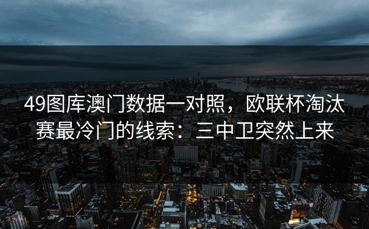 49图库澳门数据一对照，欧联杯淘汰赛最冷门的线索：三中卫突然上来  第1张