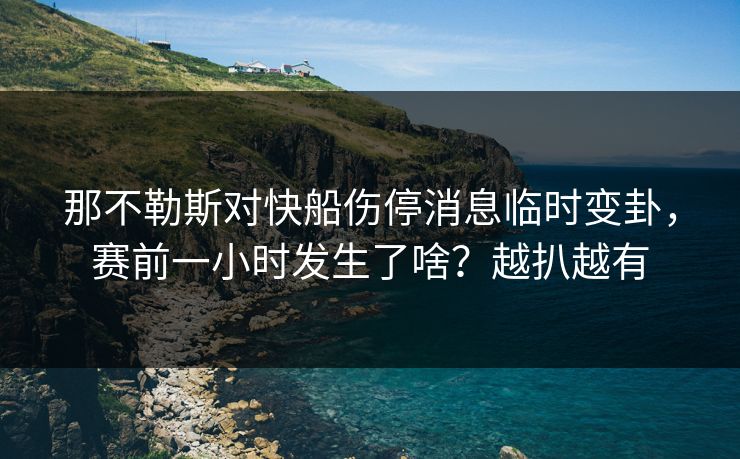 那不勒斯对快船伤停消息临时变卦，赛前一小时发生了啥？越扒越有